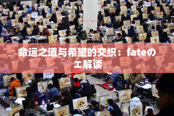 命运之道与希望的交织：fateのエ解读