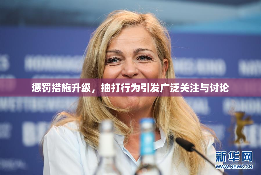 惩罚措施升级，抽打行为引发广泛关注与讨论