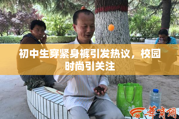 初中生穿紧身裤引发热议，校园时尚引关注