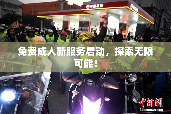 免费成人新服务启动，探索无限可能！