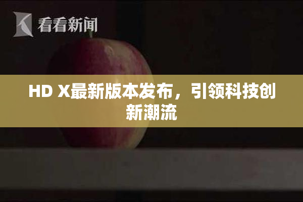 HD X最新版本发布，引领科技创新潮流