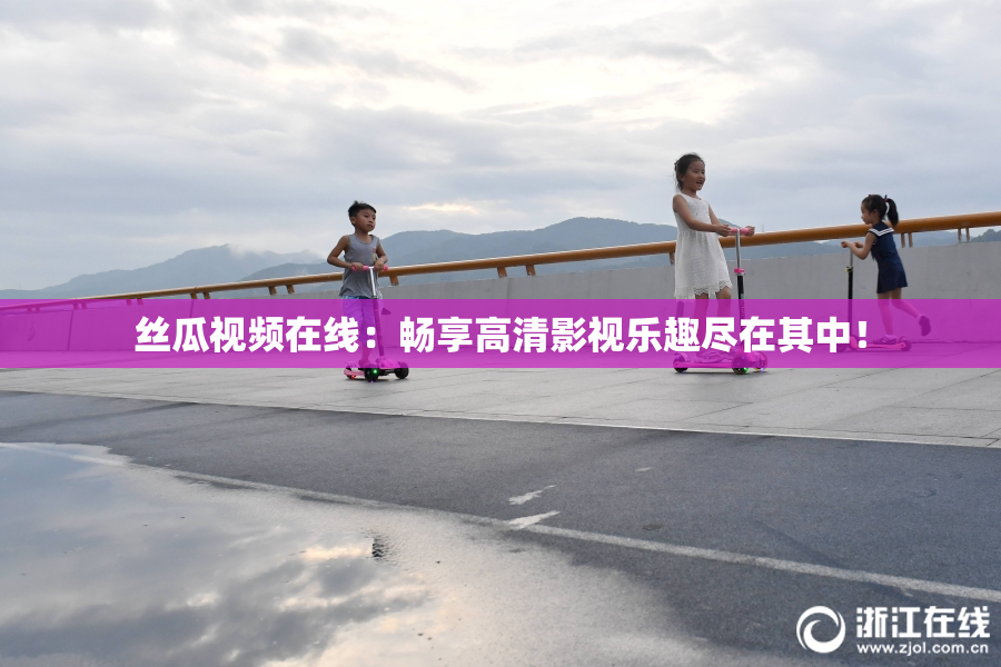 丝瓜视频在线：畅享高清影视乐趣尽在其中！