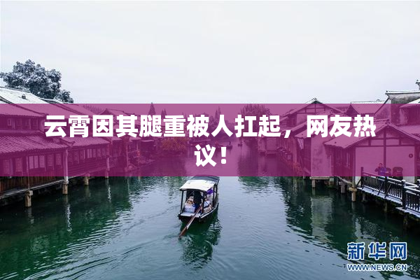 云霄因其腿重被人扛起，网友热议！