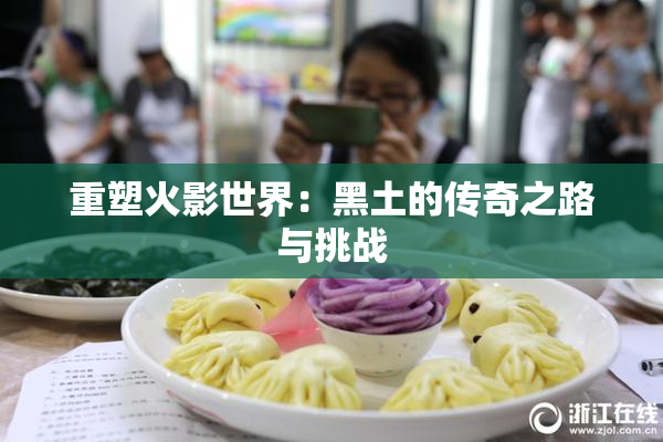 重塑火影世界：黑土的传奇之路与挑战