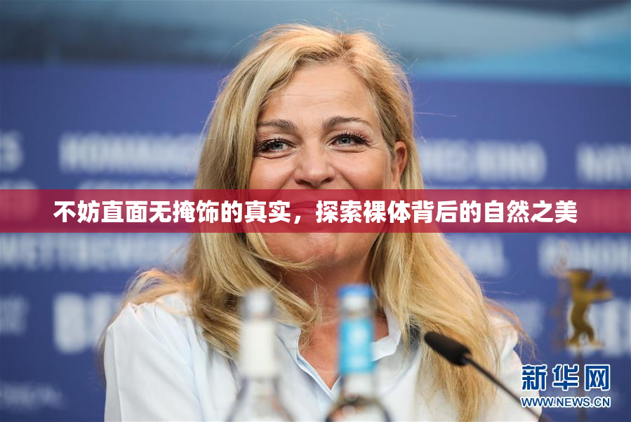 不妨直面无掩饰的真实，探索裸体背后的自然之美