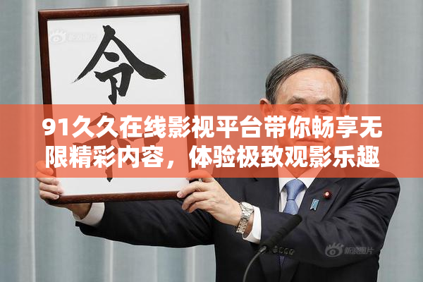91久久在线影视平台带你畅享无限精彩内容，体验极致观影乐趣！
