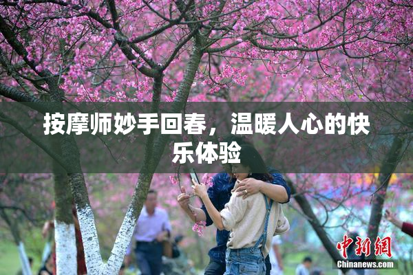 按摩师妙手回春，温暖人心的快乐体验