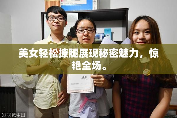美女轻松撩腿展现秘密魅力，惊艳全场。