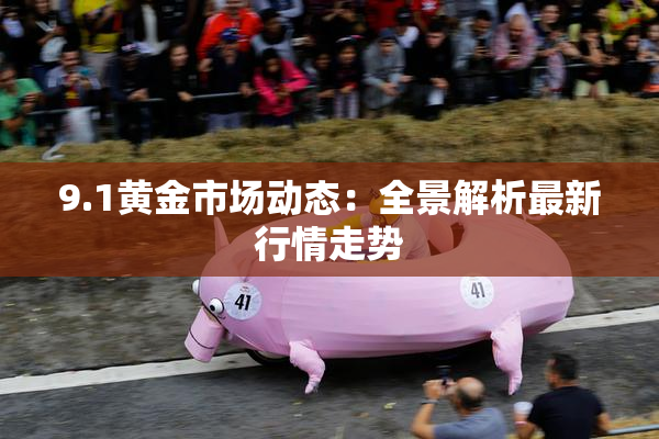 9.1黄金市场动态：全景解析最新行情走势