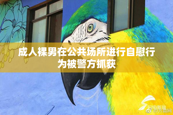 成人裸男在公共场所进行自慰行为被警方抓获