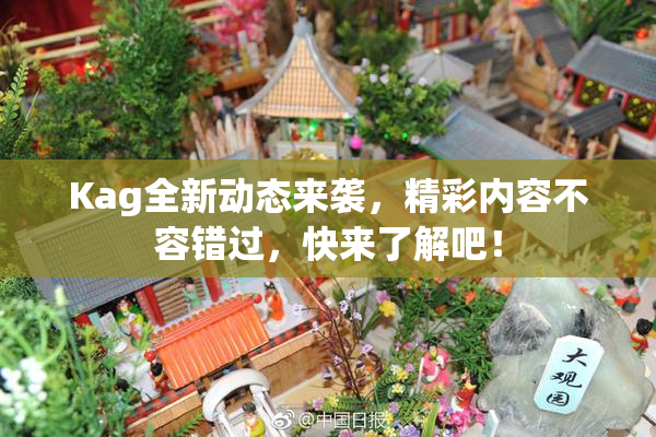 Kag全新动态来袭，精彩内容不容错过，快来了解吧！
