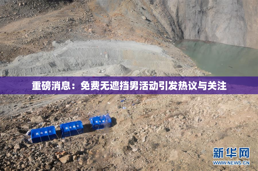 重磅消息：免费无遮挡男活动引发热议与关注