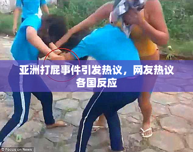 亚洲打屁事件引发热议，网友热议各国反应