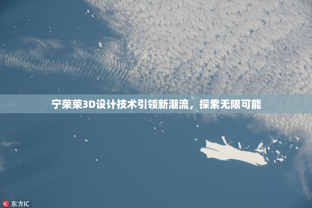 宁荣荣3D设计技术引领新潮流，探索无限可能
