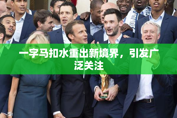 一字马扣水重出新境界，引发广泛关注