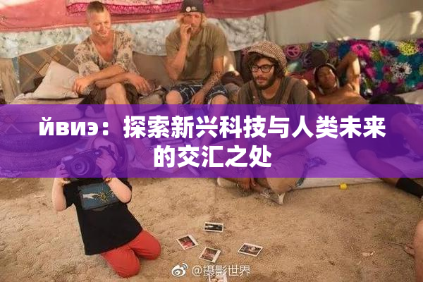 йвиэ：探索新兴科技与人类未来的交汇之处
