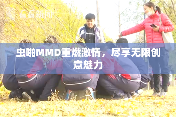 虫啪MMD重燃激情，尽享无限创意魅力