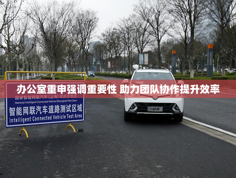 办公室重申强调重要性 助力团队协作提升效率