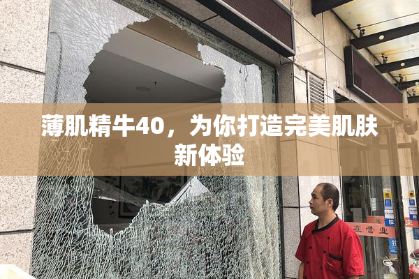 薄肌精牛40，为你打造完美肌肤新体验