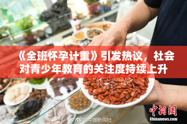《全班怀孕计重》引发热议，社会对青少年教育的关注度持续上升