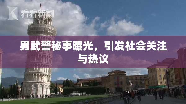 男武警秘事曝光，引发社会关注与热议