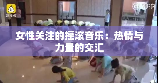 女性关注的摇滚音乐：热情与力量的交汇