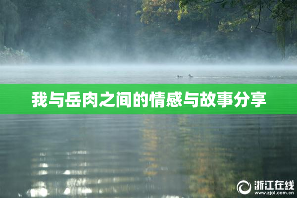 我与岳肉之间的情感与故事分享