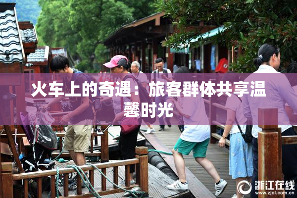 火车上的奇遇：旅客群体共享温馨时光