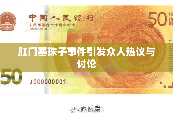 肛门塞珠子事件引发众人热议与讨论
