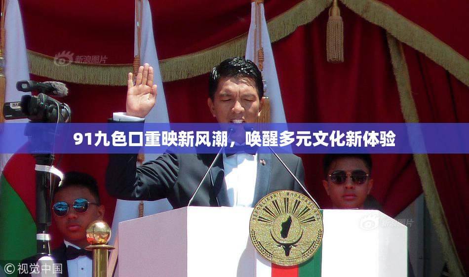 91九色口重映新风潮，唤醒多元文化新体验