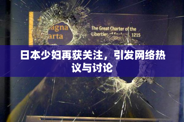 日本少妇再获关注，引发网络热议与讨论