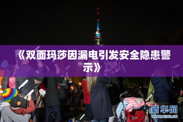 《双面玛莎因漏电引发安全隐患警示》