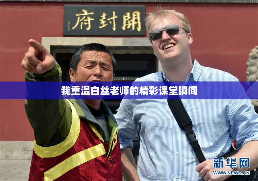 我重温白丝老师的精彩课堂瞬间
