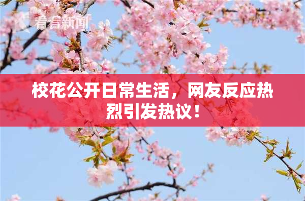 校花公开日常生活，网友反应热烈引发热议！