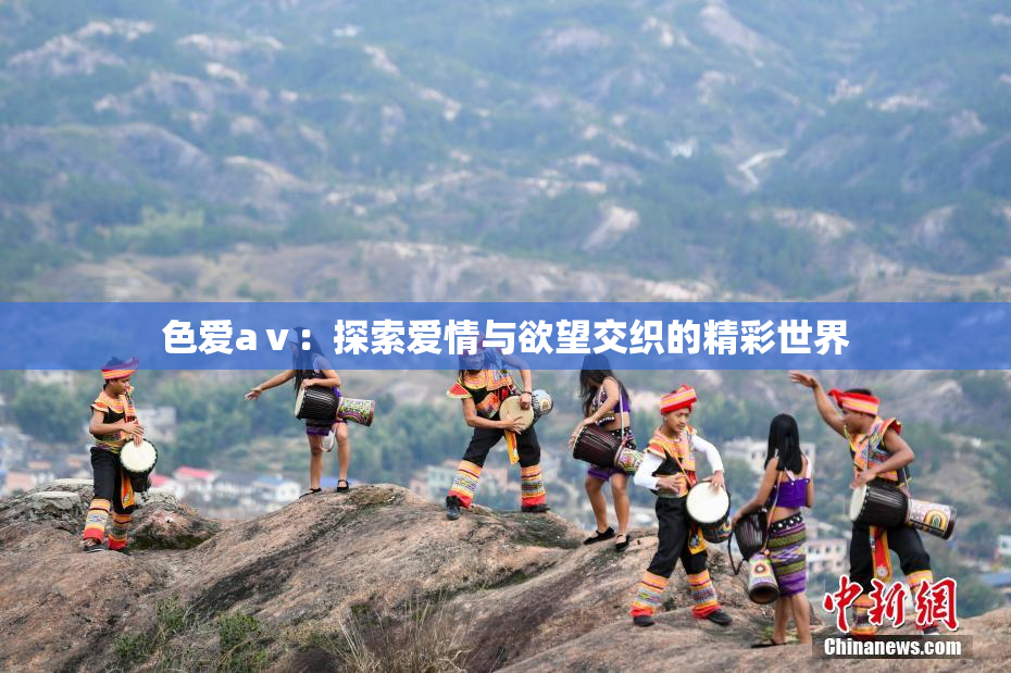 色爱aⅴ：探索爱情与欲望交织的精彩世界