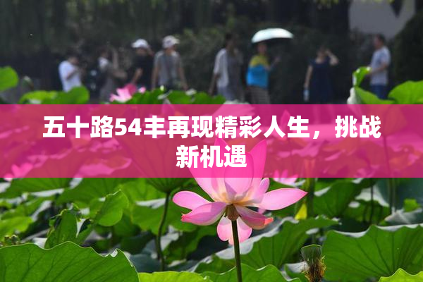 五十路54丰再现精彩人生，挑战新机遇