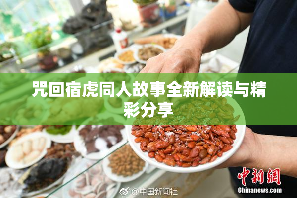 咒回宿虎同人故事全新解读与精彩分享
