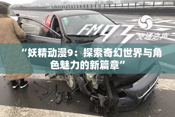 “妖精动漫9：探索奇幻世界与角色魅力的新篇章”