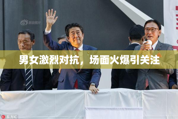 男女激烈对抗，场面火爆引关注