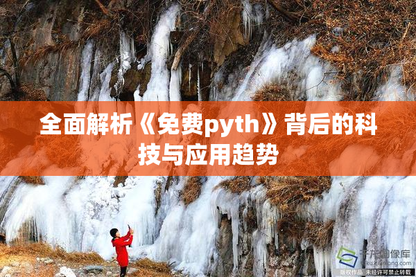 全面解析《免费pyth》背后的科技与应用趋势