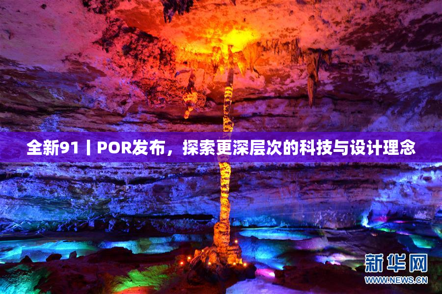 全新91丨POR发布，探索更深层次的科技与设计理念
