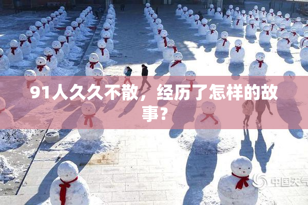 91人久久不散，经历了怎样的故事？