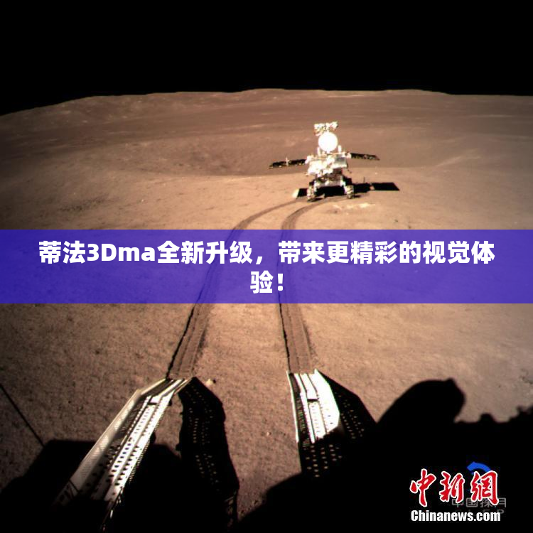蒂法3Dma全新升级，带来更精彩的视觉体验！