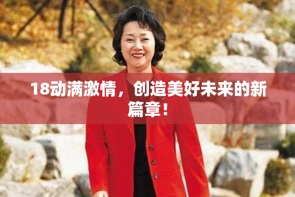 18动满激情，创造美好未来的新篇章！