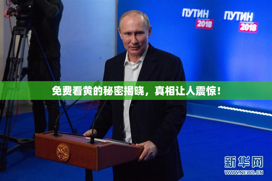免费看黄的秘密揭晓，真相让人震惊！