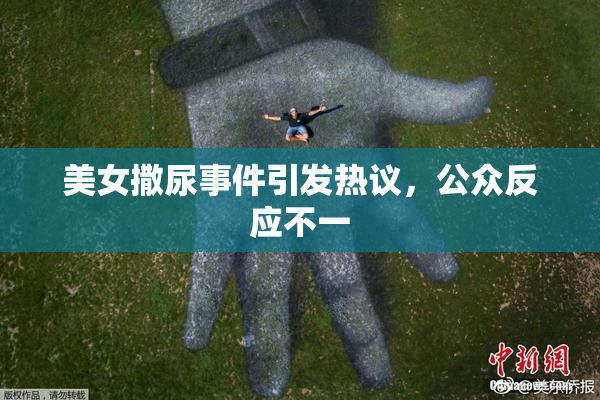 美女撒尿事件引发热议，公众反应不一