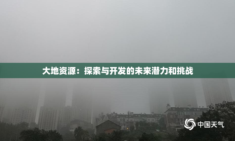 大地资源：探索与开发的未来潜力和挑战