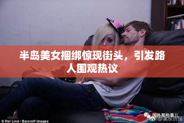 半岛美女捆绑惊现街头，引发路人围观热议