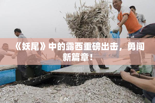 《妖尾》中的露西重磅出击，勇闯新篇章！