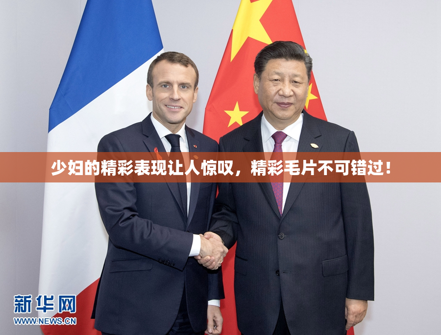 少妇的精彩表现让人惊叹，精彩毛片不可错过！
